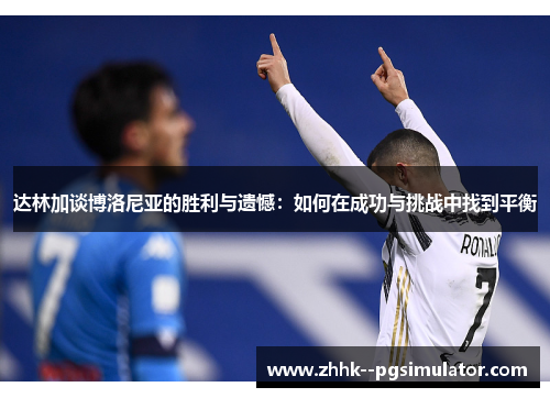 达林加谈博洛尼亚的胜利与遗憾：如何在成功与挑战中找到平衡