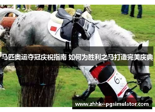 马匹奥运夺冠庆祝指南 如何为胜利之马打造完美庆典 马匹奥运夺冠庆祝指南 如何为胜利之马打造完美庆典