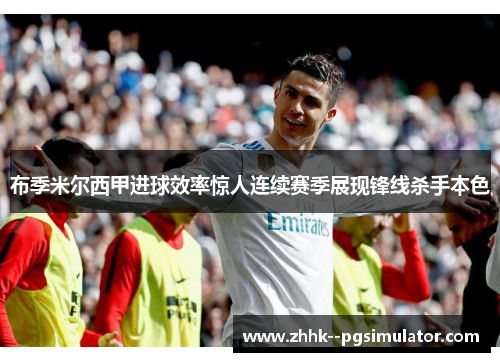 布季米尔西甲进球效率惊人连续赛季展现锋线杀手本色